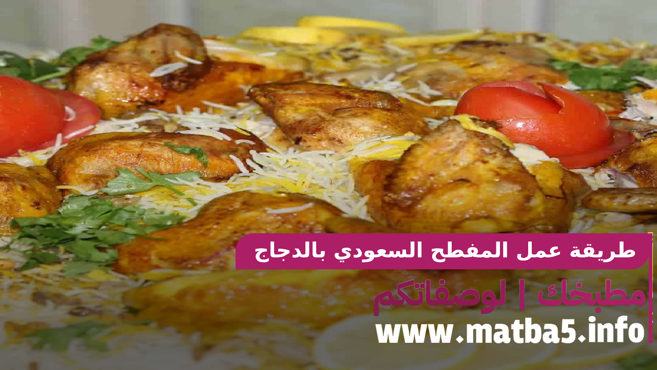 طريقة عمل المفطح السعودي بالدجاج بوصفة ستجعلها وجبتك المفضلة