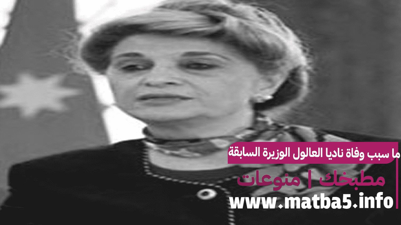 ما سبب وفاة ناديا العالول الوزيرة السابقة